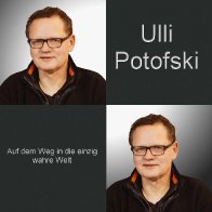 Ulli Potofski-Auf dem Weg in die einzig wahre Welt 
