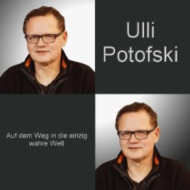 Ulli Potofski-Auf dem Weg in die wirklich wahre Welt (Short Version)